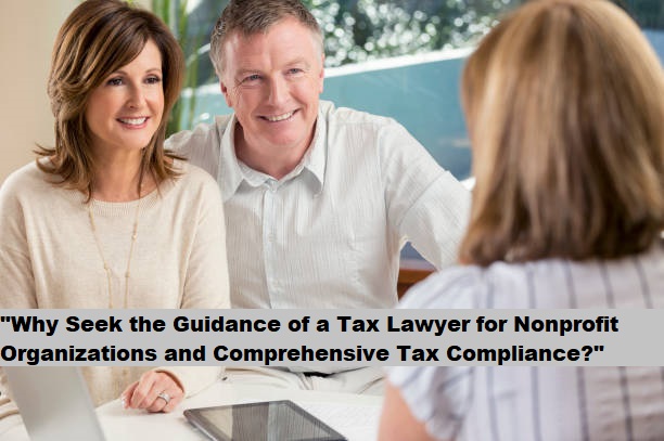 "Why Seek the Guidance of a Tax Lawyer for Nonprofit Organizations and Comprehensive Tax Compliance?" "Why Seek the Guidance of a Tax Lawyer for Nonprofit Organizations and Comprehensive Tax Compliance?"
